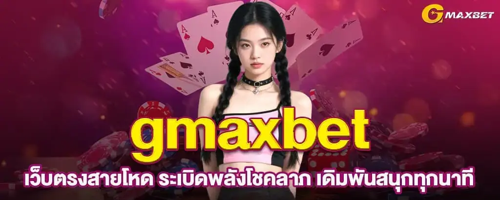 gmaxbet เว็บตรงสายโหด ระเบิดพลังโชคลาภ เดิมพันสนุกทุกนาที