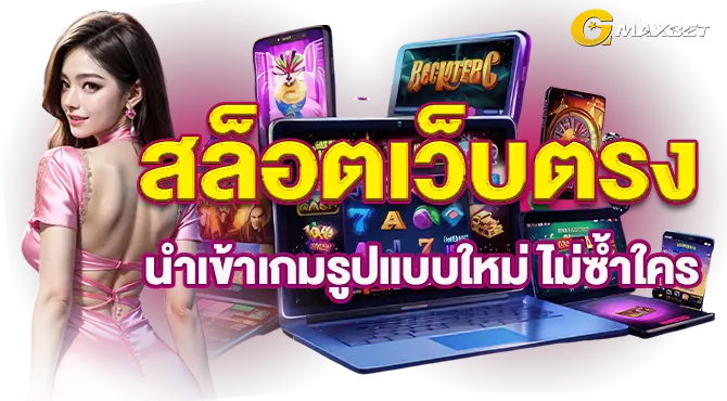 สล็อตเว็บตรง นำเข้าเกมรูปแบบใหม่ ไม่ซ้ำใคร