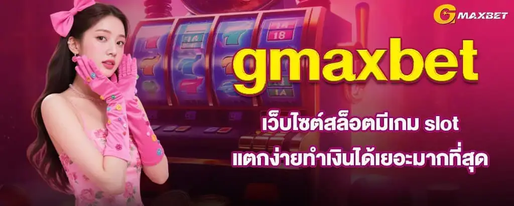 gmaxbet เว็บไซต์​สล็อตมีเกม slot แตกง่ายทำเงินได้เยอะมากที่สุด